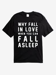 Why Fall In Love When You Can Fall Asleep Shirt Why Fall In Love T Shirt In 2020 Love T Shirt Fangirl Shirts Shirts