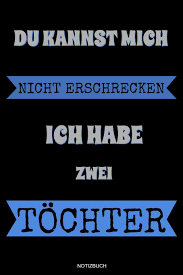 Du Kannst Mich Nicht Erschrecken Ich Habe Zwei Tochter Lustiges Vatertagsgeschenk Notizbuch Fur Den Vater Spruche Ehemann Spruch Papa I Grosste 6 X 9 Heft Entwurf Konzept German Edition Books Vati