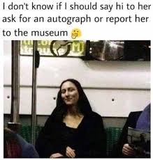 Dopl3r Com Memes I Dont Know If I Should Say Hi To Her Ask For An Autograph Or Report Her To The Museum