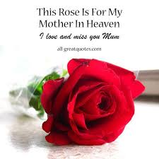 Birthday Greetings For My Mother In Heaven This Rose Is For My Mother In Heaven I Love And Miss You Mum Mother In Heaven Mom In Heaven Mothers In Heaven Quotes