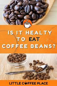 It S Healthy To Eat Coffee Beans All You Need To Know Beans Coffee Beans How To Make Coffee