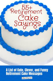 Money usually from a relative to live on. An Illustrious List Of Retirement Cake Sayings Allwording Com