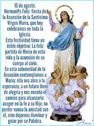 A partir de entonces, cada 15 de agosto, celebramos la solemnidad de la asunción de la santísima virgen maría. 15 De Agosto Herman S Feliz Fiesta De La Asuncion De La Santisima Virgen Maria Que Asuncion De La Virgen Maria Santisima Virgen Maria Virgen De La Asuncion
