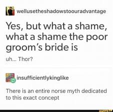 Ii Wellusetheshadowstoouradvantage Yes But What A Shame What A Shame The Poor Groom S Bride Is Uh Thor ªinsufficientlykinglike There Is An Entire Norse My Greek Mythology Humor Norse Myth Norse