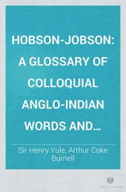 Hobson-Jobson : a glossary of colloquial Anglo-Indian words and phrases, and of kindred terms, etymological, historical, geographical and discursive : Yule, Henry, Sir, 1820-1889 : Free Download, Borrow, and Streaming : Internet Archive