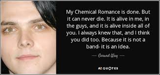 See more ideas about mcr, my chemical romance, mcr quotes. Gerard Way Quote My Chemical Romance Is Done But It Can Never Die