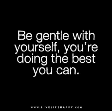 Life gets us dirty along the way, but we can clean it up. Be Gentle With Yourself You Re Doing The Best You Can