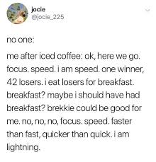 I Wish Coffee Or Iced Coffee Made Me Get Jittery And All That Iced Coffee Coffee Meme Eating Meme