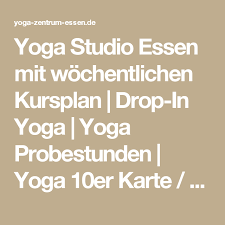 Yoga Studio Essen Mit Wochentlichen Kursplan Drop In Yoga Yoga Probestunden Yoga 10er Karte Hatha Yoga Nach B K S Iyengar Yoga Hatha Yoga Studio