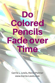 Do Colored Pencils Fade Over Time How To Know And What To Do Carrie L Lewis Artist Colored Pencils Color Pencil Drawing Pencil Drawings