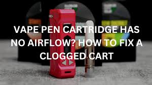 Vape Pen Cartridge Has No Airflow? How To Fix A Clogged Cart
