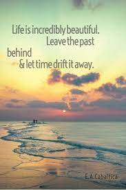 If you want to move forward, you need to let go the past that drags you down. 26 Quotes About Leaving The Past Behind And Moving On Leaving Quotes The Past Light Of The World