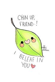 Pencils could be made with erasers at both ends, but what would be the point? Cartoon Chin Up Friend I Beleaf In You Visit The 1 Occupational Therapy Website Www Marietheot Com For Medical Car Cute Quotes Funny Puns Punny Cards