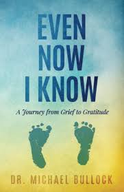 Even Now I Know: A Journey from Grief to Gratitude: Bullock, Dr. Michael:  9781636801667: Amazon.com: Books