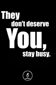 They Dont Deserve You Stay Busy Dont Deserve You Reality Quotes Motivational Short Quotes