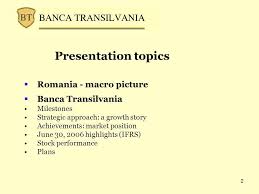 Banca transilvania ⭐ , romania, bucharest, bucharest sector 2, șoseaua pantelimon: 1 Banca Transilvania Highlights 2 Presentation Topics Romania Macro Picture Banca Transilvania Milestones Strategic Approach A Growth Story Achievements Ppt Download