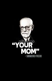 Your Mom Sigmund Freud Quote Freud Quotes Sigmund Freud Psychology Humor