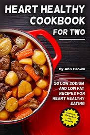 50 heart healthy 30 minute low fat, low sodium, low cholesterol dash d. Heart Healthy Cookbook For Two 50 Low Sodium And Low Fat Recipes For Heart Healthy Eating Kindle Edition By Brown Ann Crafts Hobbies Home Kindle Ebooks Amazon Com
