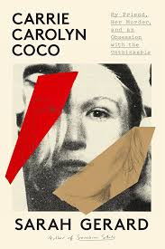 Carrie Carolyn Coco: My Friend, Her Murder, and an Obsession with the  Unthinkable