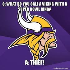 Q: What do you call a viking with a super bowl ring? A: Thief ...