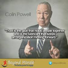 Trust Is The Glue That Holds People Together And Is The Lubricant That Keeps An Organization Moving Forward Colin Powel Trust Quotes Image Quotes Leadership