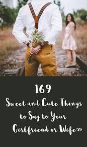 Make your girlfriend or wife smile with these sweet words to make her smile. 169 Sweet And Cute Things To Say To Your Girlfriend Or Wife Romantic Woot Hammy