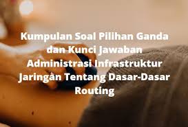 Soal dan jawaban administrasi infrastruktur jaringan. Kumpulan Soal Pilihan Ganda Dan Kunci Jawaban Administrasi Infrastruktur Jaringan Tentang Dasar Dasar Routing Berbagiruang Com