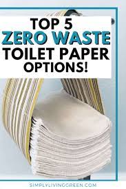 Top 5 Zero Waste Toilet Paper Options Simply Living Green Zero Waste Waste Free Living Zero Waste Swaps