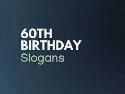The 60 happy 60th birthday quotes. List Of 150 Best 60th Birthday Slogans Thebrandboy Com
