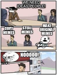 Meme Creator Funny We Need Ideas People Make Original Memes Nooooo Steal Memes Copy Memes Meme Generator At Memecreator Org