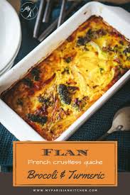 Brocoli And Turmeric Flan French Crustless Quiche My Parisian Kitchen Recipe Crustless Quiche Homecooking Recipes Recipes