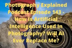How Is Artificial Intelligence Used In Photography? Will AI Ever Replace  Me?