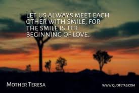 Let Us Always Meet Each Other With Smile For The Smile Is At Mother Teresa Quotes Cool Words Best Love Quotes