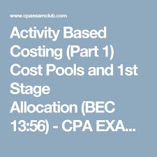 Activity Based Costing Part 1 Cost Pools And 1st Stage Allocation Bec 13 56 Cpa Exam Club Cpa Exam Cpa Exam