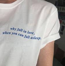 Why Fall In Love When You Can Fall Asleep Shirt Pin On Tumblr Frases Ingles Traduzidas