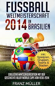 *free* shipping on qualifying offers. Fussball Weltmeisterschaft 2014 In Brasilien Exklusive Wm Sonderedition Mit Der Geschichte Aller World Cups Von 1930 Bis 2014 Inklusive Spielplan Gruppen Teams Stadien Ebook Muller Franz Verlag Lifestyle Amazon De Kindle Shop