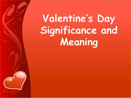 Valentine S Day Significance And Meaning This can be done by giving flowers, chocolates, valentine's cards or just a nice gift.