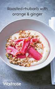 Try The Waitrose Recipe For Roasted Rhubarb With Orange And Ginger Once Made It Ll Keep For Up To A Week So It Waitrose Food Rhubarb Recipes Roasted Rhubarb
