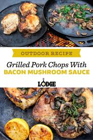 Grilled Pork Chops With Bacon Mushroom Sauce Recipe Bacon Stuffed Mushrooms Pork Chops Pork