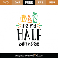 Download Free It S My Half Birthday Svg Cut File Lovesvg Com