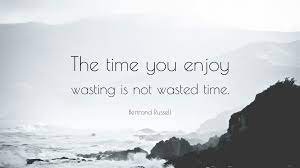 Bertrand Russell Quote The Time You Enjoy Wasting Is Not Wasted Time