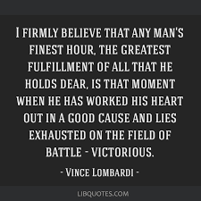 I Firmly Believe That Any Man S Finest Hour The Greatest Fulfillment Of All That He Holds