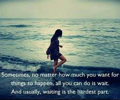 Sometimes No Matter How Much You Want For Things To Happen All You Do Is Wait And Usually Waiting Is The Hardest P Waiting Quotes Words Inspirational Quotes
