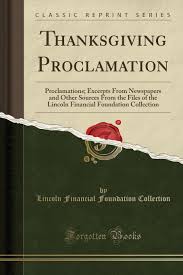We did not find results for: Thanksgiving Proclamation Proclamations Excerpts From Newspapers And Other Sources From The Files Of The Lincoln Financial Foundation Collection Classic Reprint Collection Lincoln Financial Foundation 9780259816478 Amazon Com Books