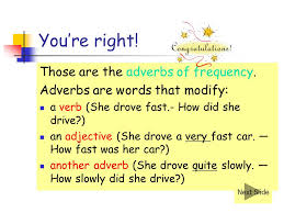 An adverb clause is a group of words that is used to change or qualify the meaning of an adjective, a verb, a clause, another adverb, or any other type of word or phrase with the exception of determiners and adjectives that directly modify nouns. Adverbs Of Frequency Cep 811 Jinny Kim Han Let S Begin Ppt Video Online Download