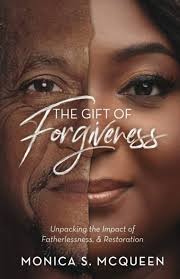 The Gift of Forgiveness: Unpacking The Impact of Fatherlessness and  Restoration: McQueen, Monica S.: 9798888968734: Amazon.com: Books