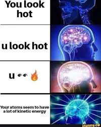 Your Atoms Seem To Have A Lot Of Kinetic Energy Ifunny Physics Memes Science Memes Kinetic Energy