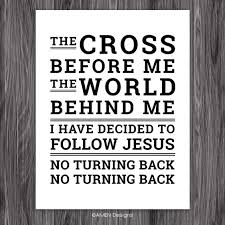 I Have Decided To Follow Jesus No Turning Back No Turning Back The Cross Before Me The World Behind Me No Turning Bac Follow Jesus Words Of Encouragement Words