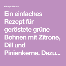 Gerostete Grune Bohnen Mit Zitrone Und Dill Rezept Elle Republic Rezept Gerostete Grune Bohnen Grune Bohnen Bohnen