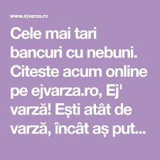 Iar pentru tine, dragă micuțule, care mereu cauți ceva amuzant pe internet, te asigur că ceea ce vei urma să descoperi îți va plăcea la maximum. Cele Mai Tari Bancuri Cu Nebuni Citeste Acum Online Pe Ejvarza Ro Ej VarzÄ EÈti Atat De VarzÄ Incat AÈ Putea SÄ Fac Sarmale Din Tine Du Te De DÄ O TurÄ De
